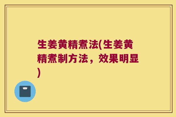 生姜黄精煮法(生姜黄精煮制方法，效果明显)