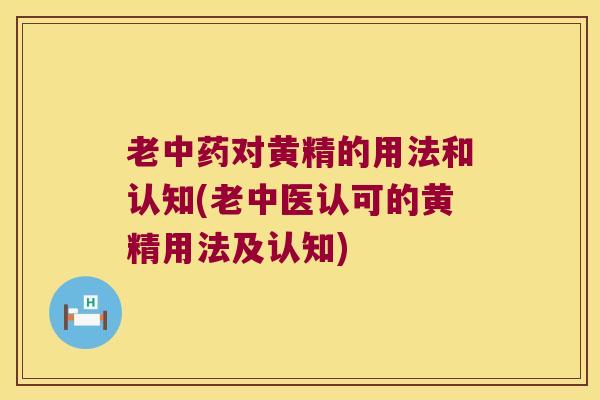 老对黄精的用法和认知(老中医认可的黄精用法及认知)