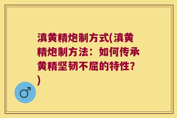 滇黄精炮制方式(滇黄精炮制方法:如何传承黄精坚韧不屈的特性?) 滇黄精炮制方式(滇黄精炮制方法:如何传承黄精坚韧不屈的特性?)