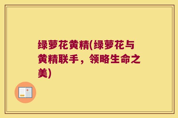 绿萝花黄精(绿萝花与黄精联手，领略生命之美)