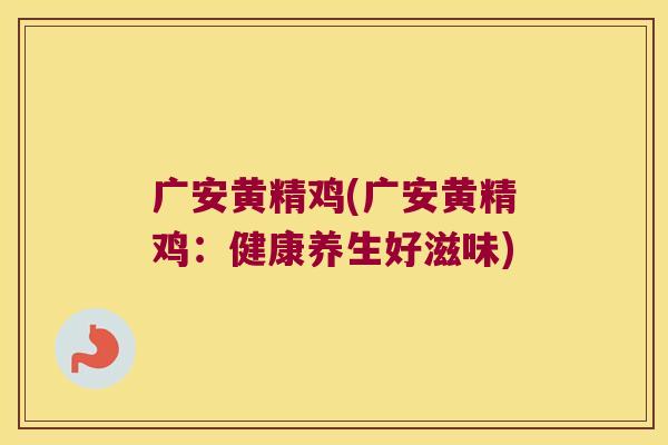 广安黄精鸡(广安黄精鸡：健康养生好滋味)