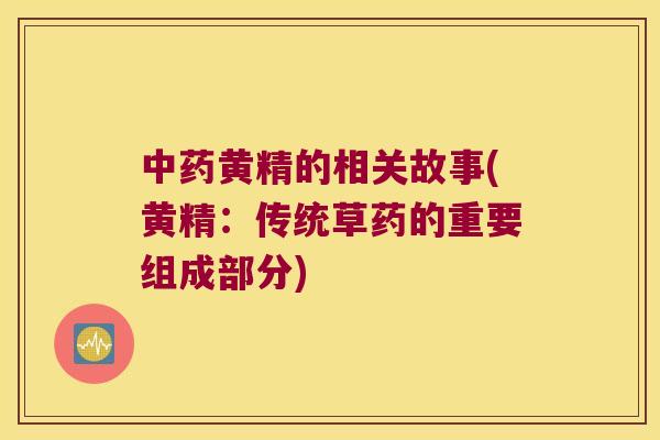 黄精的相关故事(黄精：传统草药的重要组成部分)