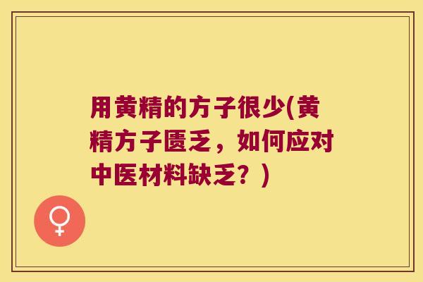 用黄精的方子很少(黄精方子匮乏，如何应对中医材料缺乏？)