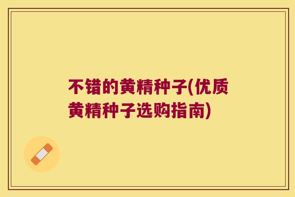 不错的黄精种子(优质黄精种子选购指南) 不错的黄精种子(优质黄精种子选购指南)