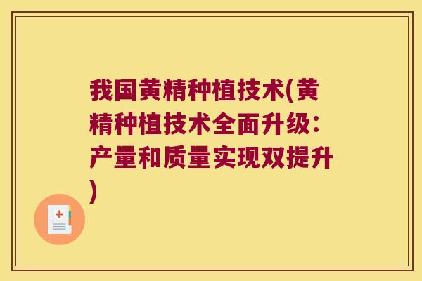 我国黄精种植技术(黄精种植技术全面升级：产量和质量实现双提升)