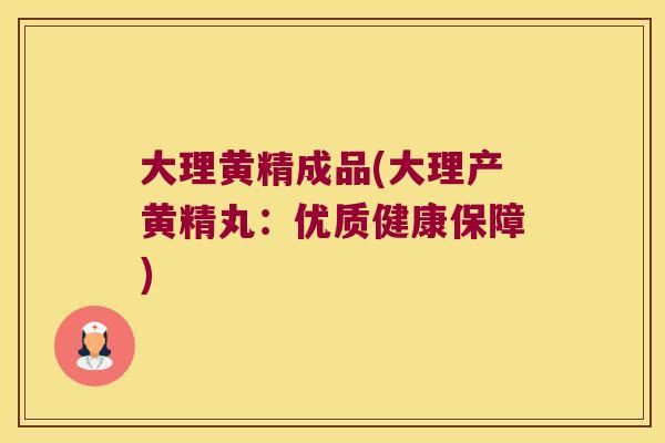 大理黄精成品(大理产黄精丸:优质健康保障) 大理黄精成品(大理产黄精丸:优质健康保障)