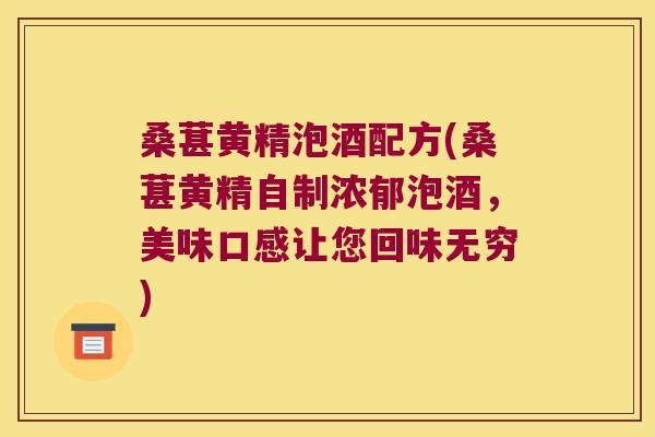 桑葚黄精泡酒配方(桑葚黄精自制浓郁泡酒，美味口感让您回味无穷)