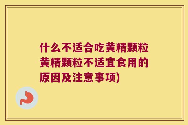 什么不适合吃黄精颗粒黄精颗粒不适宜食用的原因及注意事项) 什么不适合吃黄精颗粒黄精颗粒不适宜食用的原因及注意事项)