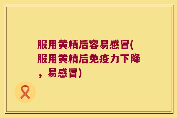 服用黄精后容易(服用黄精后力下降,易) 服用黄精后容易(服用黄精后力下降,易)