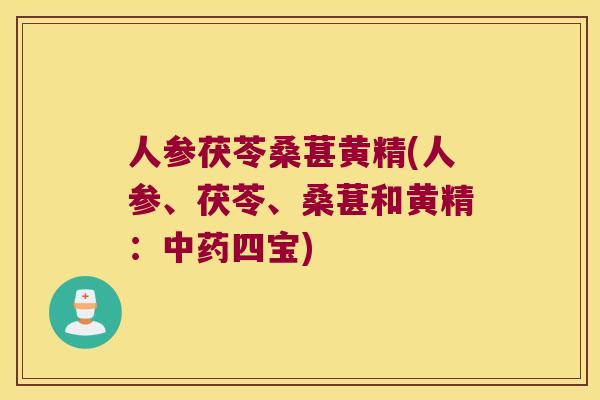 人参茯苓桑葚黄精(人参、茯苓、桑葚和黄精:四宝) 人参茯苓桑葚黄精(人参、茯苓、桑葚和黄精:四宝)