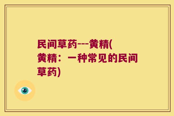 民间草药---黄精(黄精：一种常见的民间草药)