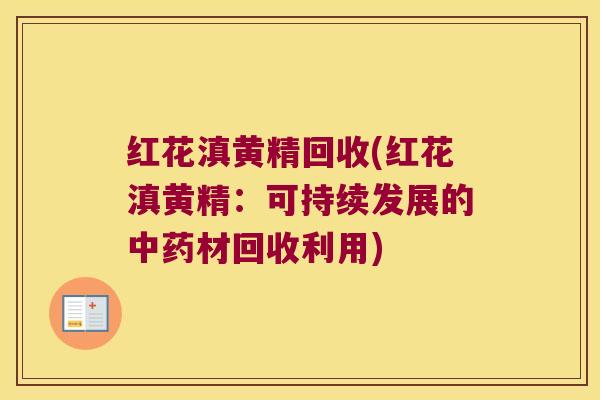 红花滇黄精回收(红花滇黄精：可持续发展的材回收利用)
