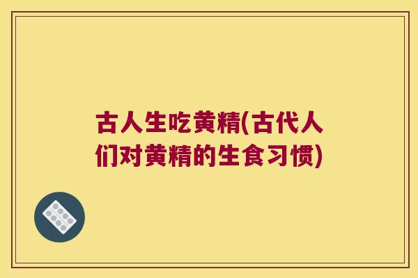 古人生吃黄精(古代人们对黄精的生食习惯) 古人生吃黄精(古代人们对黄精的生食习惯)