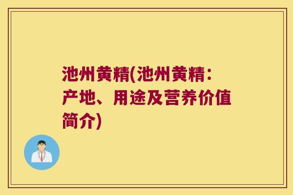 池州黄精(池州黄精：产地、用途及营养价值简介)