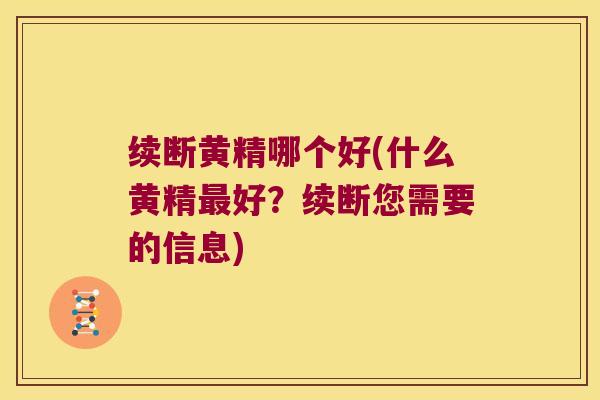 续断黄精哪个好(什么黄精好？续断您需要的信息)