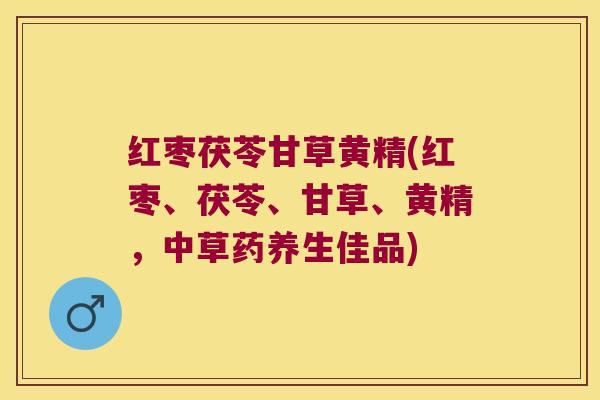 红枣茯苓甘草黄精(红枣、茯苓、甘草、黄精,中草药养生佳品) 红枣茯苓甘草黄精(红枣、茯苓、甘草、黄精,中草药养生佳品)