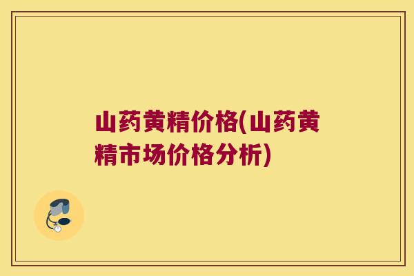 山药黄精价格(山药黄精市场价格分析) 山药黄精价格(山药黄精市场价格分析)