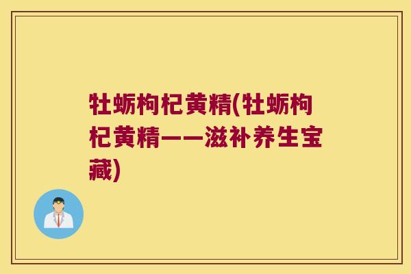 牡蛎枸杞黄精(牡蛎枸杞黄精——滋补养生宝藏) 牡蛎枸杞黄精(牡蛎枸杞黄精——滋补养生宝藏)