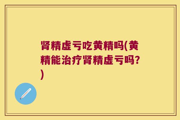 精虚亏吃黄精吗(黄精能精虚亏吗?) 精虚亏吃黄精吗(黄精能精虚亏吗?)