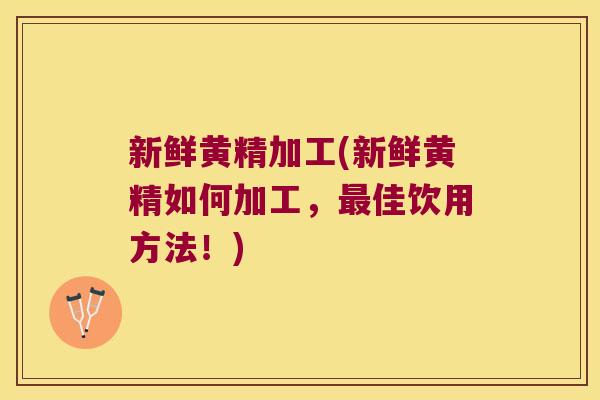 新鲜黄精加工(新鲜黄精如何加工，佳饮用方法！)