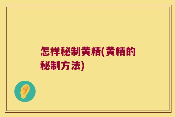 怎样秘制黄精(黄精的秘制方法)