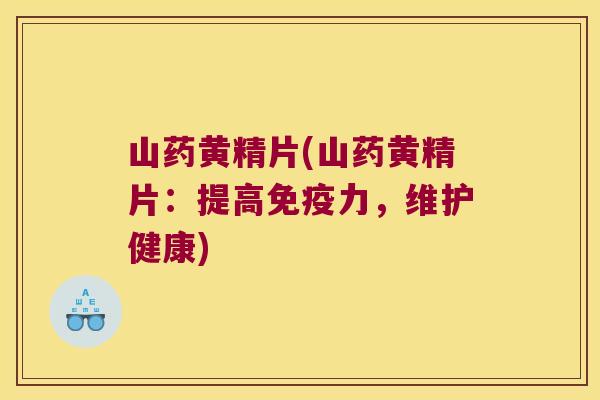 山药黄精片(山药黄精片：提高力，维护健康)