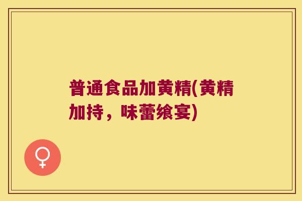 普通食品加黄精(黄精加持,味蕾飨宴) 普通食品加黄精(黄精加持,味蕾飨宴)