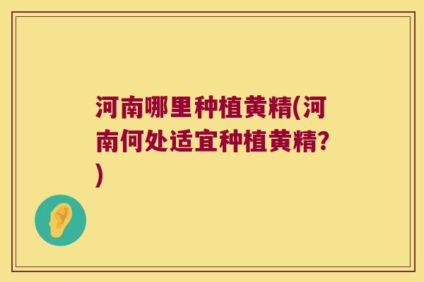 河南哪里种植黄精(河南何处适宜种植黄精？)