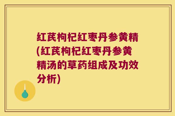 红芪枸杞红枣丹参黄精(红芪枸杞红枣丹参黄精汤的草药组成及功效分析) 红芪枸杞红枣丹参黄精(红芪枸杞红枣丹参黄精汤的草药组成及功效分析)