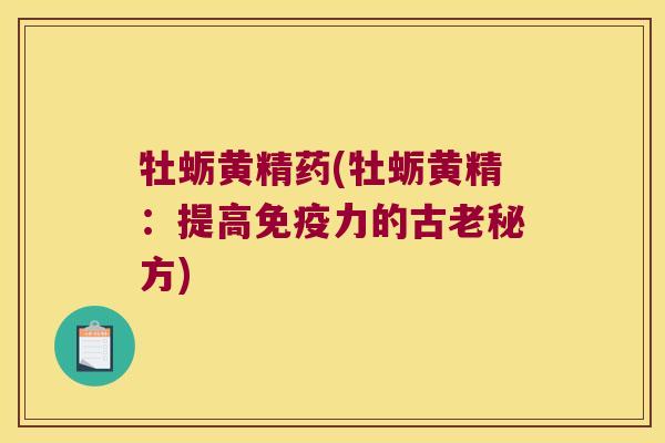 牡蛎黄精药(牡蛎黄精:提高力的古老秘方) 牡蛎黄精药(牡蛎黄精:提高力的古老秘方)