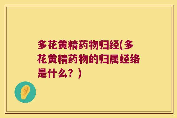 多花黄精归经(多花黄精的归属经络是什么?) 多花黄精归经(多花黄精的归属经络是什么?)