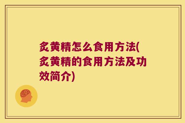 炙黄精怎么食用方法(炙黄精的食用方法及功效简介)