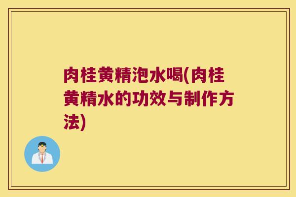 肉桂黄精泡水喝(肉桂黄精水的功效与制作方法)