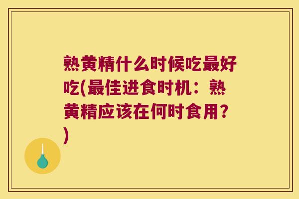 熟黄精什么时候吃好吃(佳进食时机:熟黄精应该在何时食用?) 熟黄精什么时候吃好吃(佳进食时机:熟黄精应该在何时食用?)