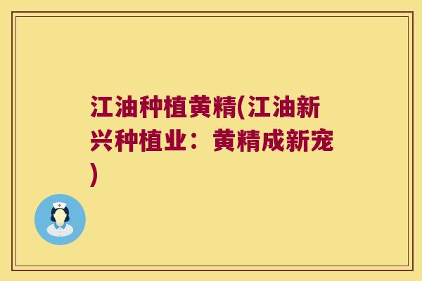 江油种植黄精(江油新兴种植业：黄精成新宠)