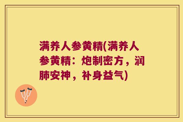 满养人参黄精(满养人参黄精:炮制密方,润安神,补身益气) 满养人参黄精(满养人参黄精:炮制密方,润安神,补身益气)