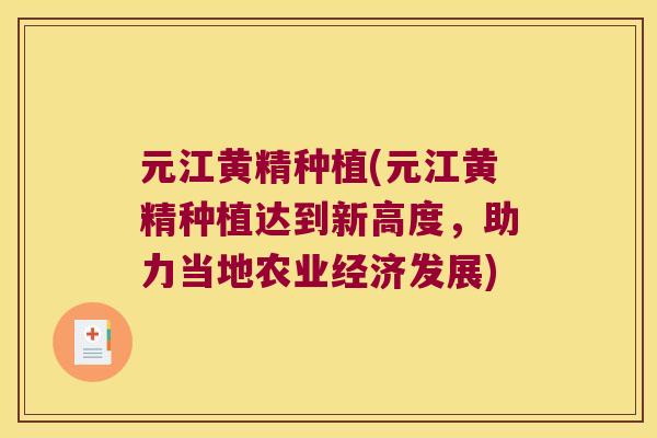 元江黄精种植(元江黄精种植达到新高度,助力当地农业经济发展) 元江黄精种植(元江黄精种植达到新高度,助力当地农业经济发展)