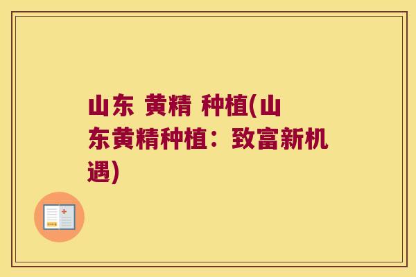 山东 黄精 种植(山东黄精种植：致富新机遇)