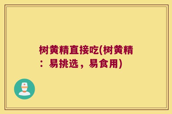 树黄精直接吃(树黄精:易挑选,易食用) 树黄精直接吃(树黄精:易挑选,易食用)