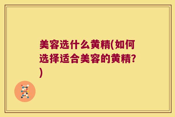 美容选什么黄精(如何选择适合美容的黄精？)