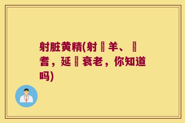 射脏黄精(射蔥羊、黃耆,延緩,你知道吗) 射脏黄精(射蔥羊、黃耆,延緩,你知道吗)