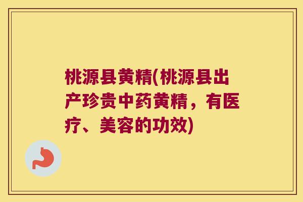 桃源县黄精(桃源县出产珍贵黄精,有医疗、美容的功效) 桃源县黄精(桃源县出产珍贵黄精,有医疗、美容的功效)