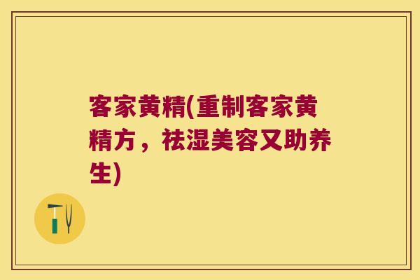客家黄精(重制客家黄精方,祛湿美容又助养生) 客家黄精(重制客家黄精方,祛湿美容又助养生)