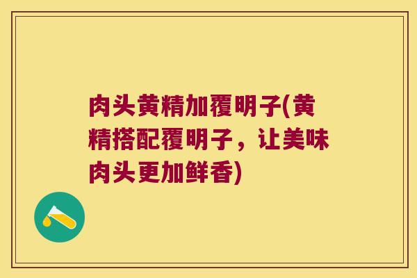 肉头黄精加覆明子(黄精搭配覆明子，让美味肉头更加鲜香)