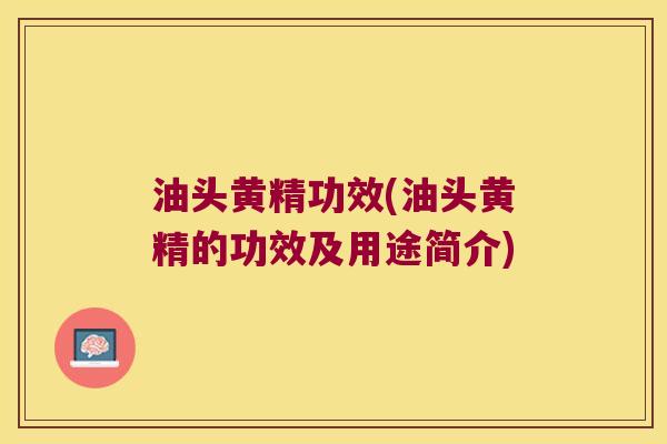 油头黄精功效(油头黄精的功效及用途简介)