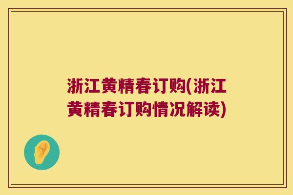 浙江黄精春订购(浙江黄精春订购情况解读)
