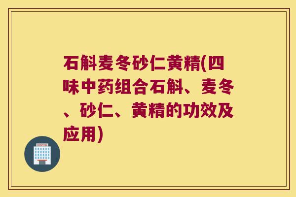 石斛麦冬砂仁黄精(四味组合石斛、麦冬、砂仁、黄精的功效及应用)