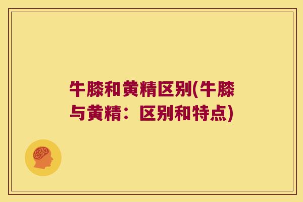 牛膝和黄精区别(牛膝与黄精:区别和特点) 牛膝和黄精区别(牛膝与黄精:区别和特点)
