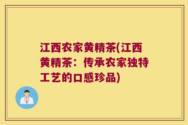江西农家黄精茶(江西黄精茶：传承农家独特工艺的口感珍品)