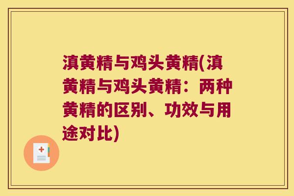 滇黄精与鸡头黄精(滇黄精与鸡头黄精:两种黄精的区别、功效与用途对比) 滇黄精与鸡头黄精(滇黄精与鸡头黄精:两种黄精的区别、功效与用途对比)